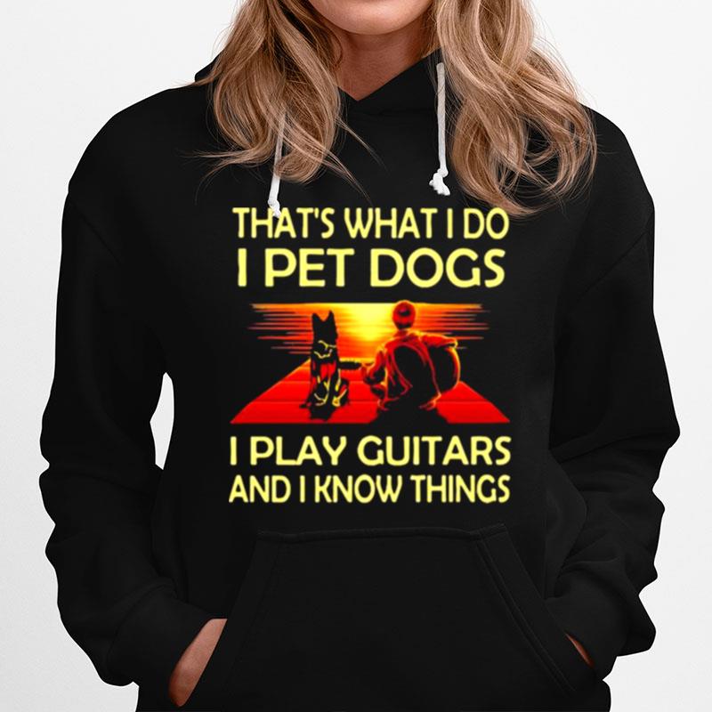 Thats What I Do I Pet Dogs I Play Guitars And I Know Things Hoodie
