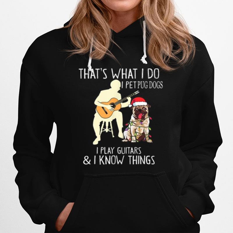 Thats What I Do I Pet Pug Dogs I Play Guitars And I Know Things Hoodie