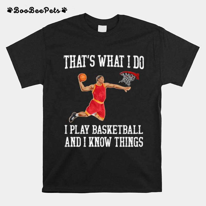 Thats What I Do I Play Baseketball And I Know Things T-Shirt