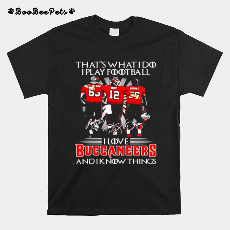 Thats What I Do I Play Football I Love Buccaneers And I Know Things T-Shirt
