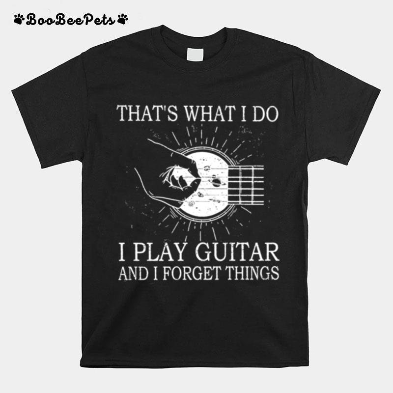 Thats What I Do I Play Guitar And I Forget Things T-Shirt