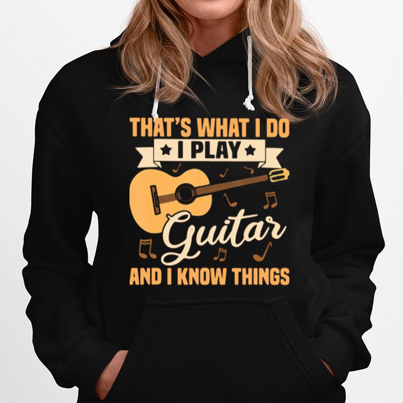 Thats What I Do I Play Guitars And I Know Things Hoodie