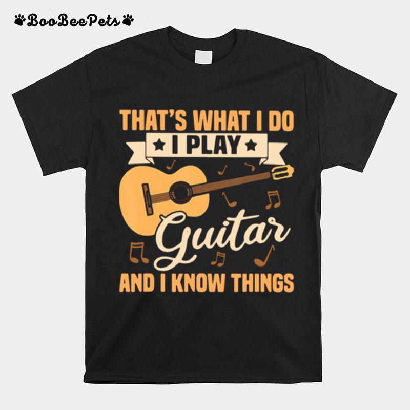 Thats What I Do I Play Guitars And I Know Things T-Shirt