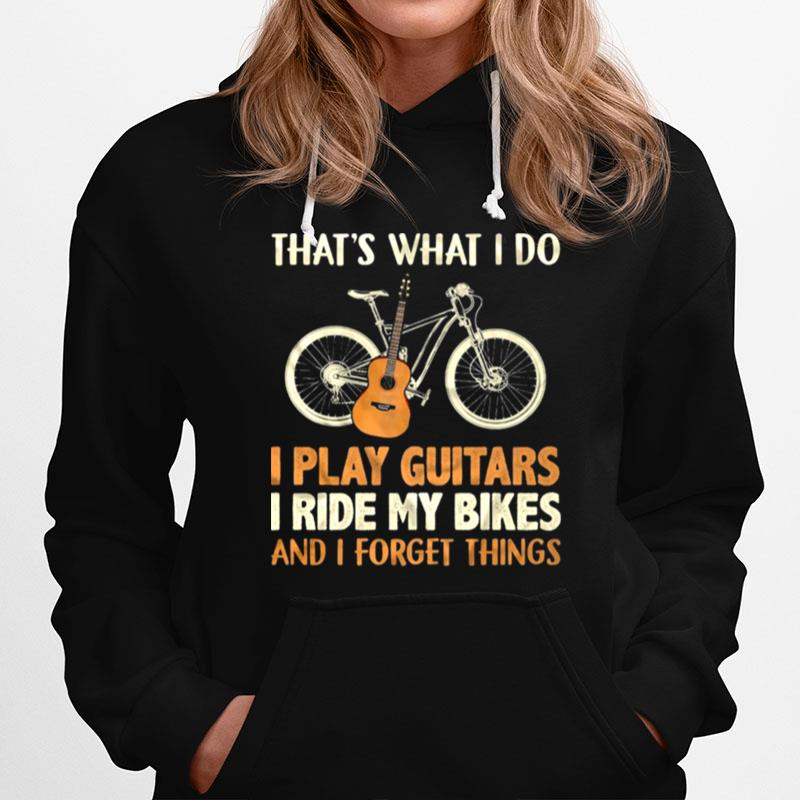 Thats What I Do I Play Guitars I Ride My Bikes And I Forget Things Hoodie