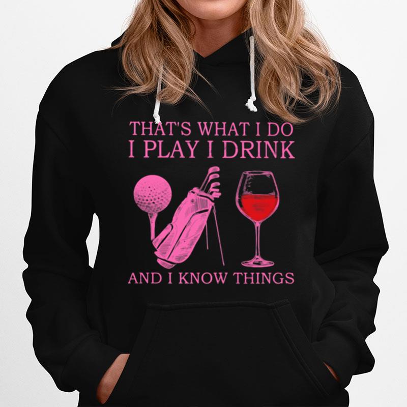 Thats What I Do I Play I Drink And I Know Things Hoodie