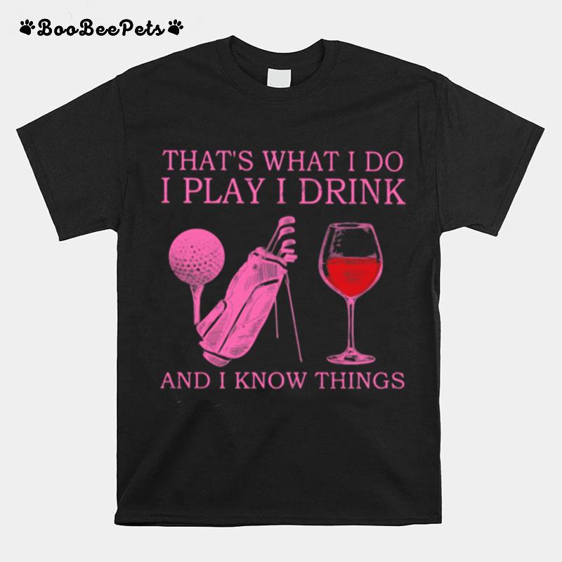 Thats What I Do I Play I Drink And I Know Things T-Shirt