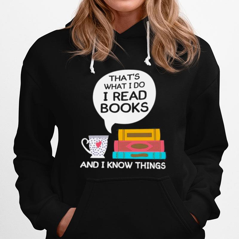 Thats What I Do I Read Books And I Know Things Hoodie