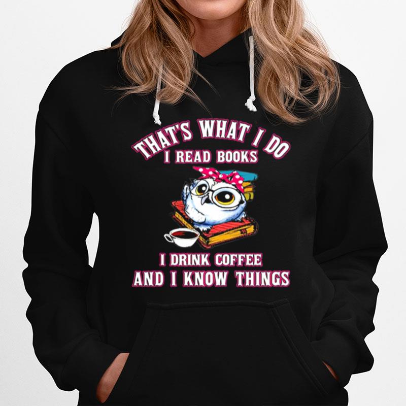 Thats What I Do I Read Books I Drink Coffee And I Know Things Owl Hoodie
