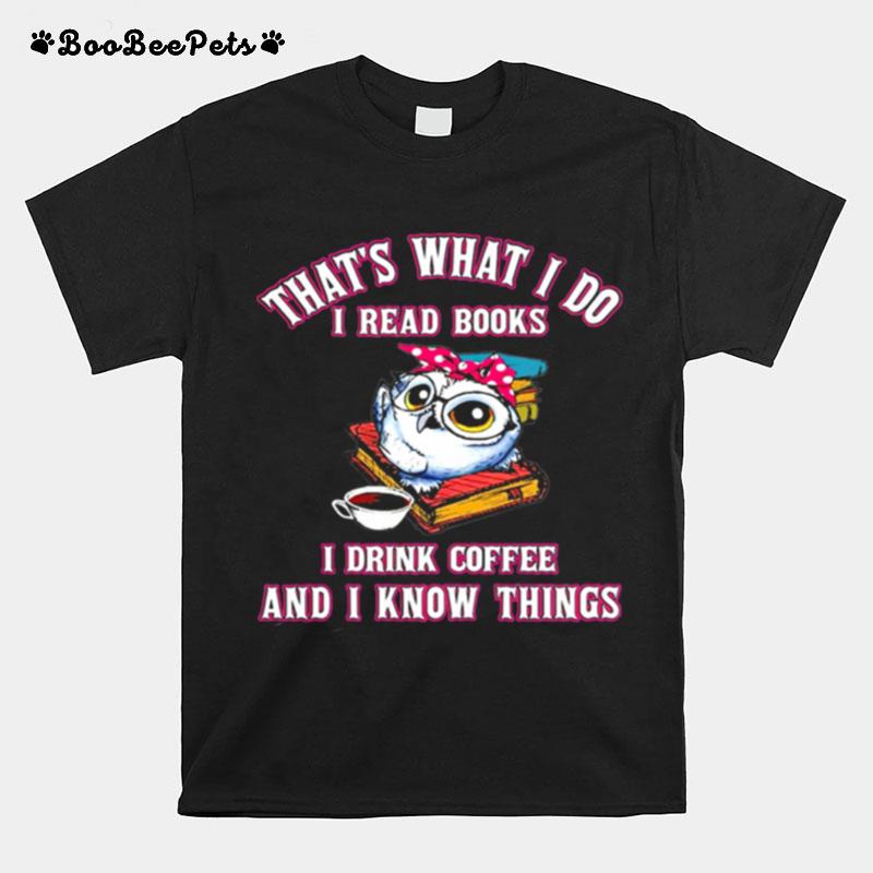 Thats What I Do I Read Books I Drink Coffee And I Know Things Owl T-Shirt