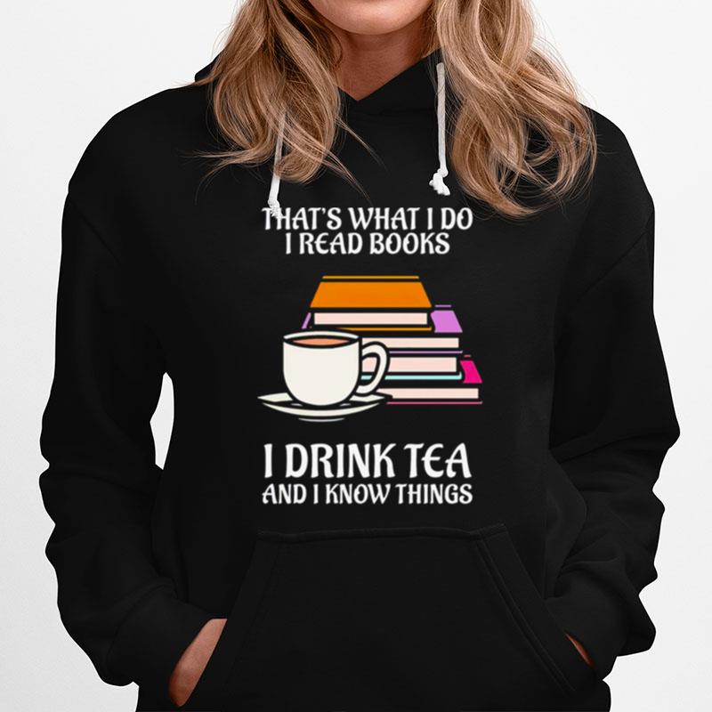 Thats What I Do I Read Books I Drink Tea And I Know Things Hoodie