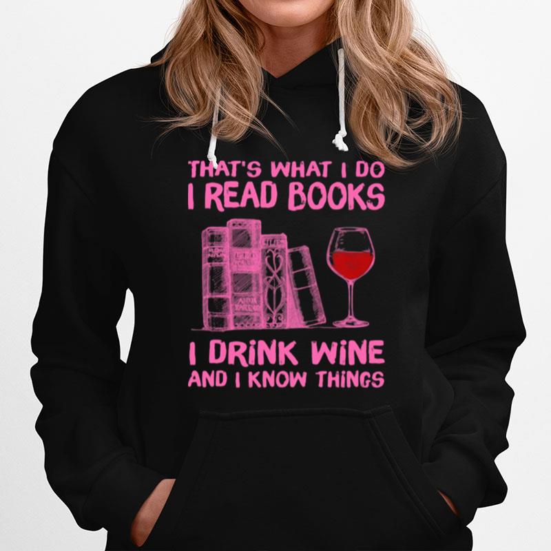 Thats What I Do I Read Books I Drink Wine And I Know Things Hoodie