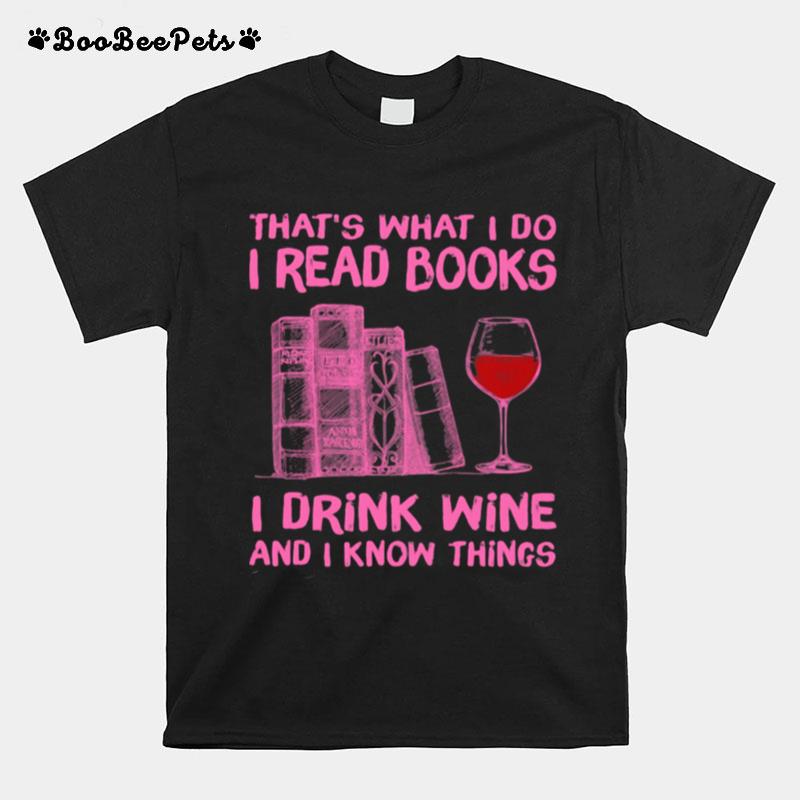 Thats What I Do I Read Books I Drink Wine And I Know Things T-Shirt