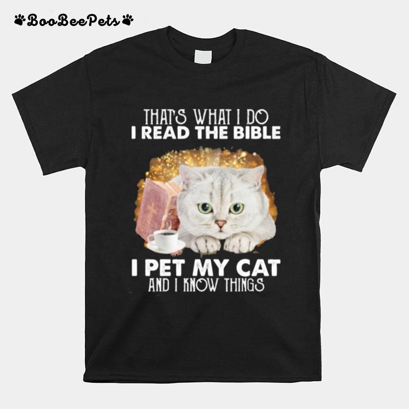 Thats What I Do I Read The Bible I Pet My Cat And I Know Things T-Shirt