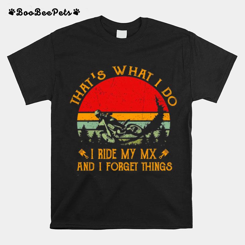 Thats What I Do I Ride My Mx And I Forget Things Dirt Bike Vintage Retro T-Shirt