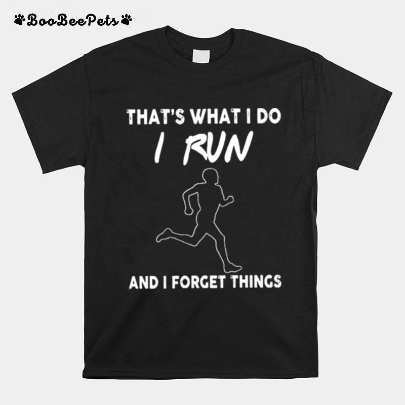 Thats What I Do I Run And I Forget Things T-Shirt