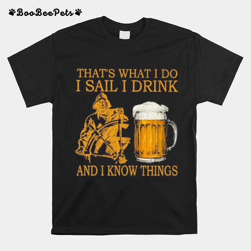 Thats What I Do I Sail I Drink Beer And I Know Things T-Shirt