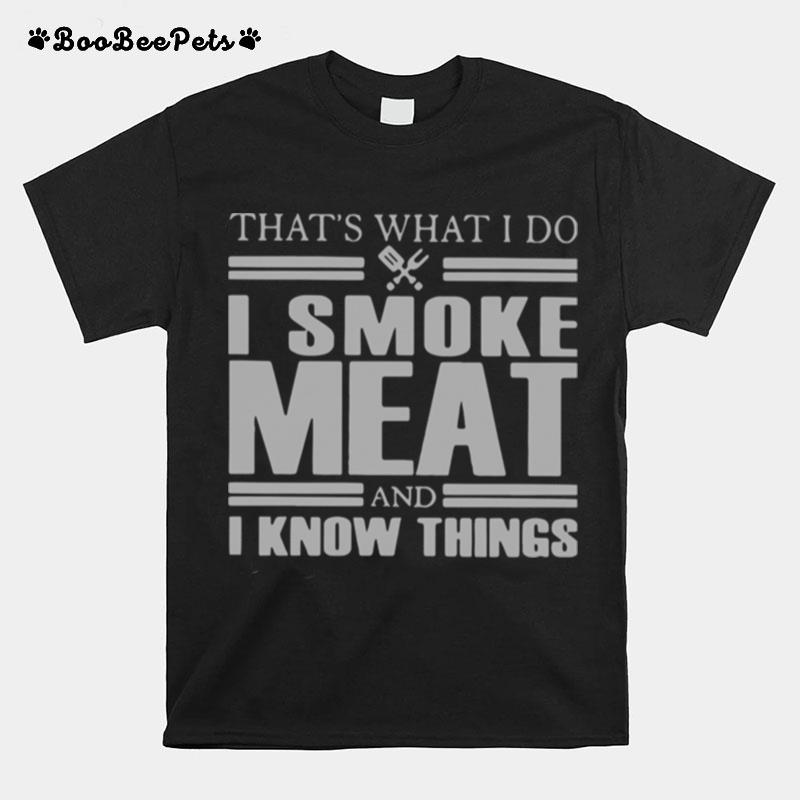 Thats What I Do I Smoke Meat And I Know Things T-Shirt