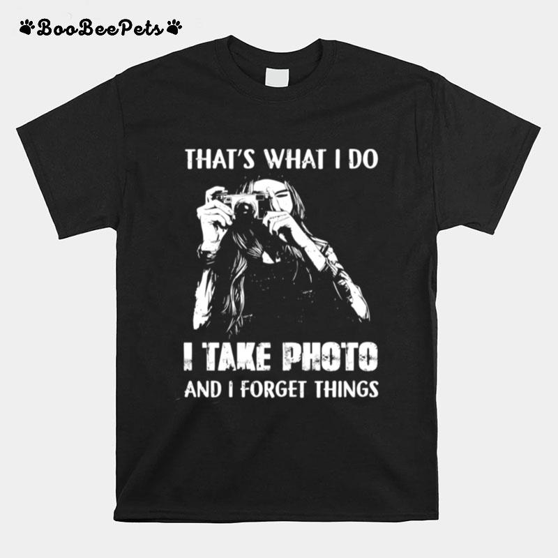 Thats What I Do I Take Photo And I Forget Things T-Shirt