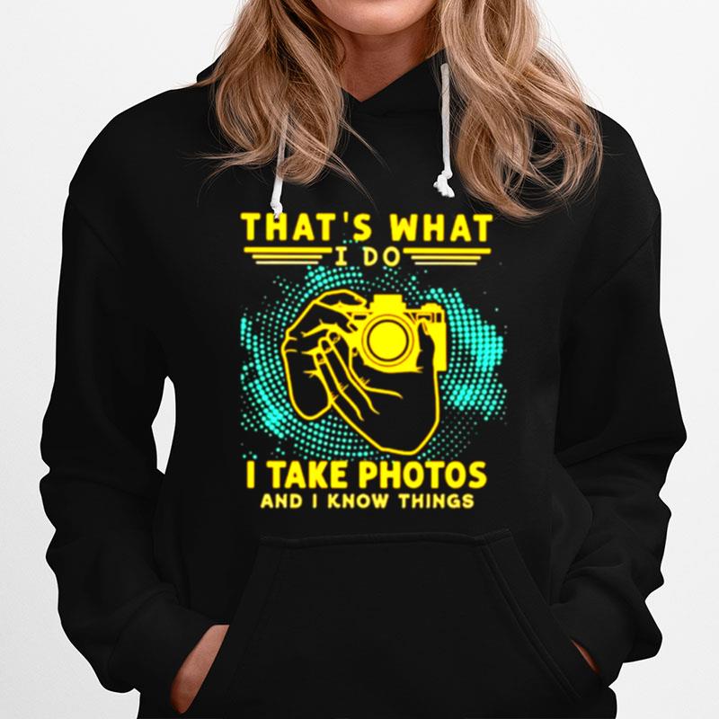 Thats What I Do I Take Photos And I Know Things Hoodie