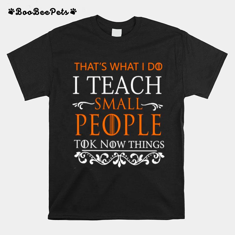 Thats What I Do I Teach Small People To Know Things Game Of Thrones T-Shirt