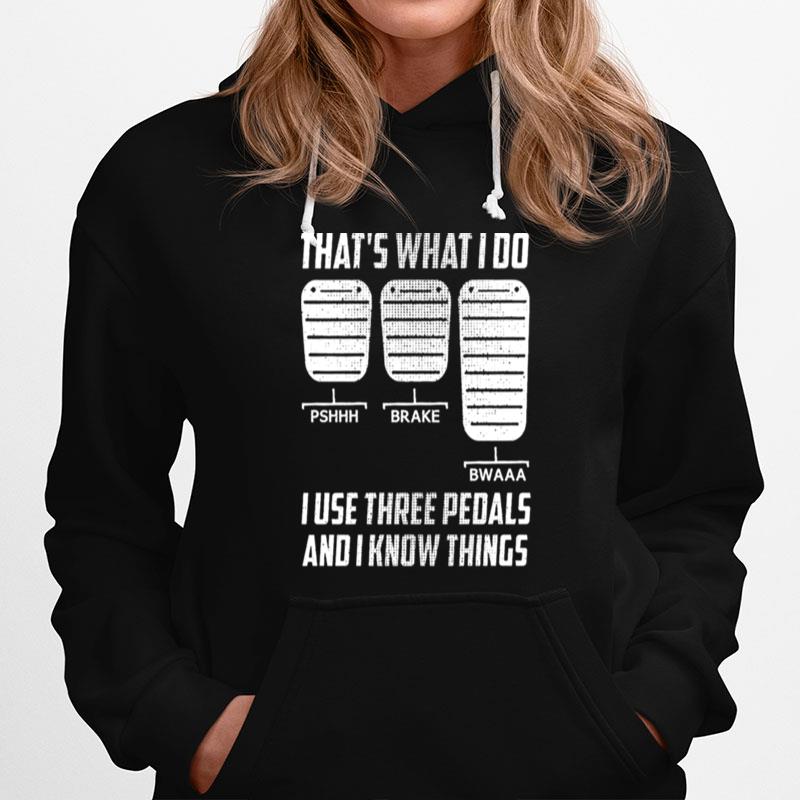 Thats What I Do I Use Three Pedals And I Know Things Hoodie