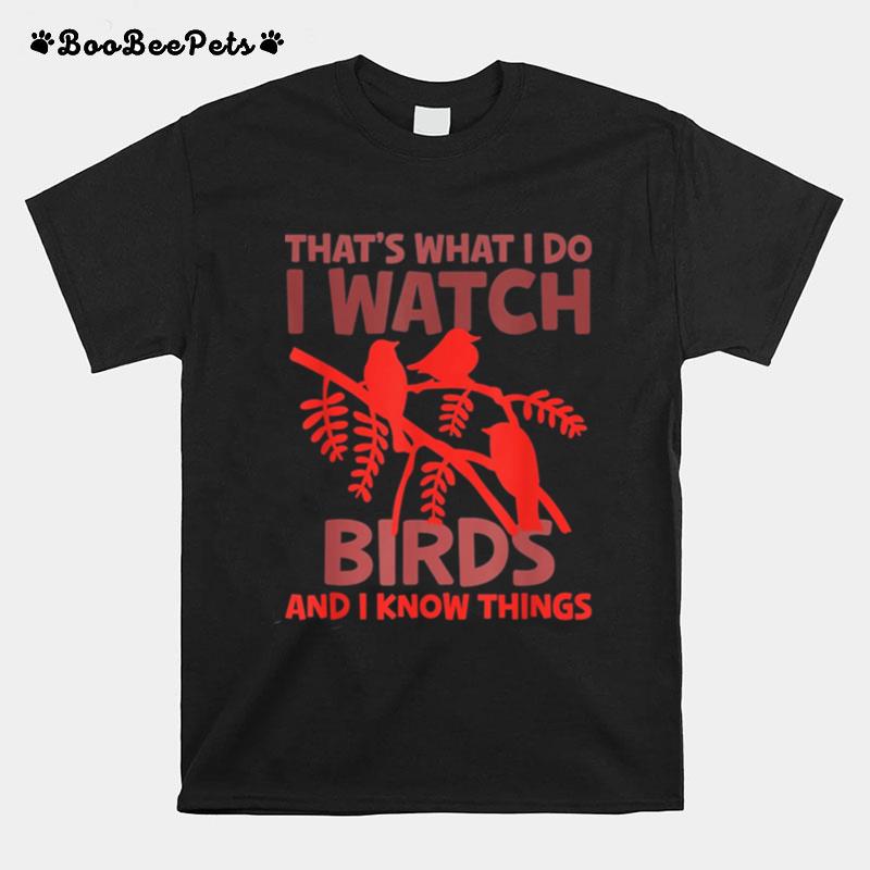 Thats What I Do I Watch Birds And I Know Things T-Shirt
