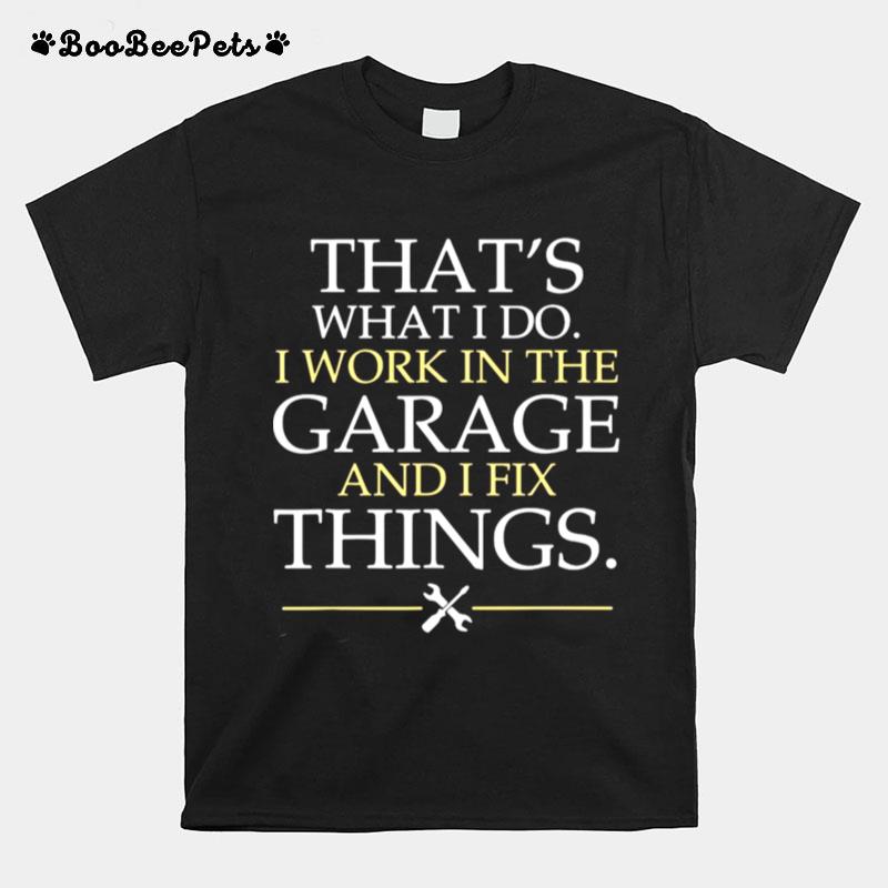 Thats What I Do I Work In The Garage And I Fix Things T-Shirt