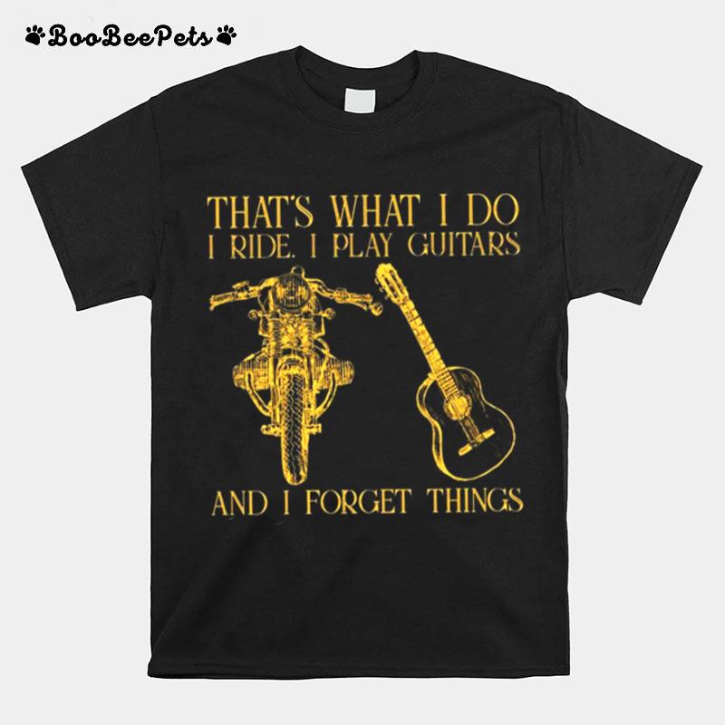 Thats What I Do On Ride Motorcycles I Play Guitars And I Forget Things T-Shirt