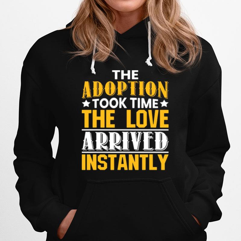 The Adoption Took Time The Love Arrived Instantly Hoodie