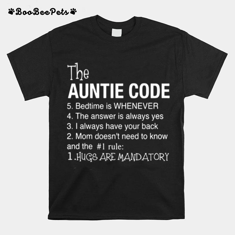 The Auntie Code 5 Bedtime Is When Ever 4 The Answer Is Always Yes 3 I Alays Have Your Back 2 Mom Doesnt Need To Know And The 1 Rule 1 Hugs Are Mandatory T-Shirt