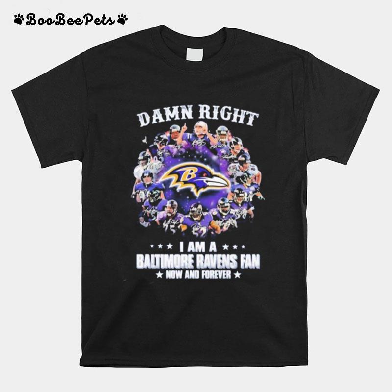 The Baltimore Ravens Team Football Players Damn Right I Am A Ravens Fan Now And Forever Signatures T-Shirt