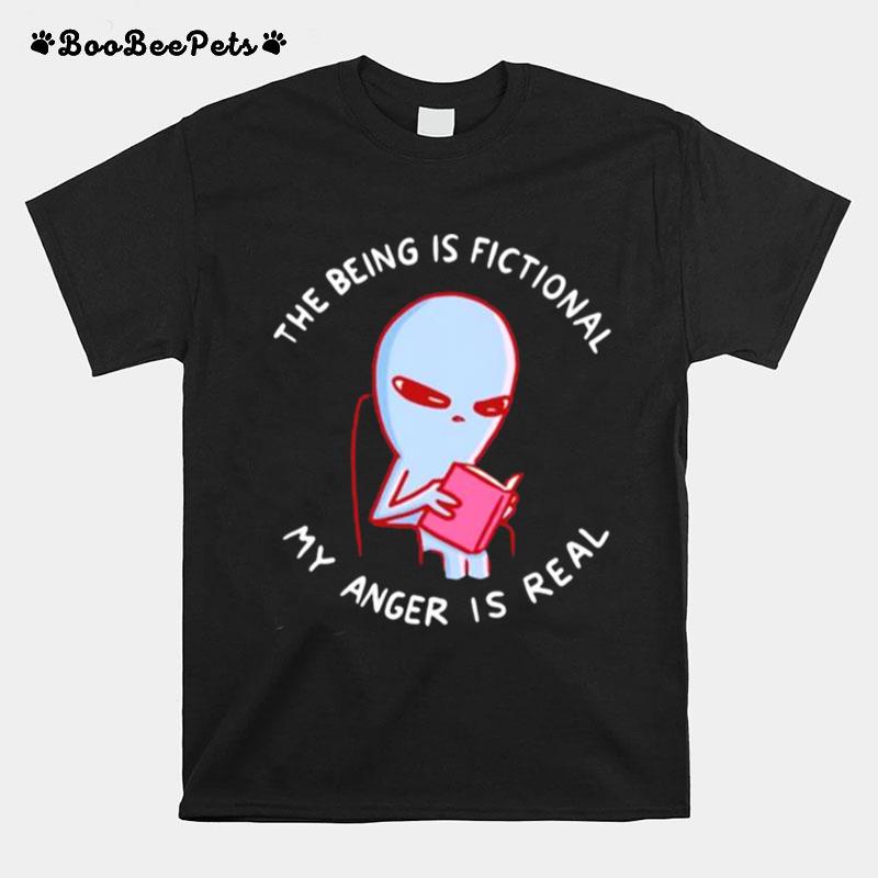 The Being Is Fictional My Anger Is Real T-Shirt