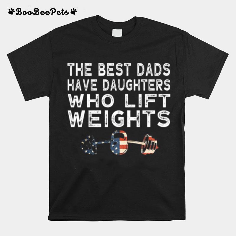 The Best Dads Have Daughter Who Lift Weights T-Shirt