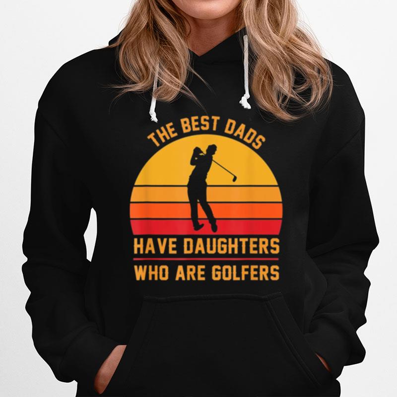 The Best Dads Have Daughters Who Are Golfers Fathers Day Hoodie