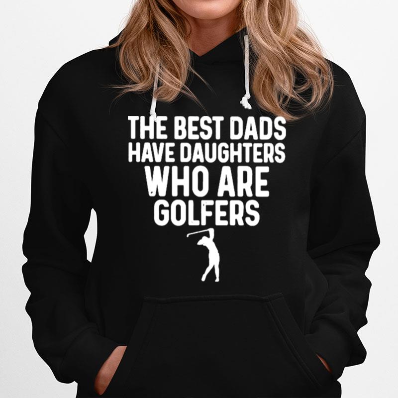 The Best Dads Have Daughters Who Are Golfers Hoodie