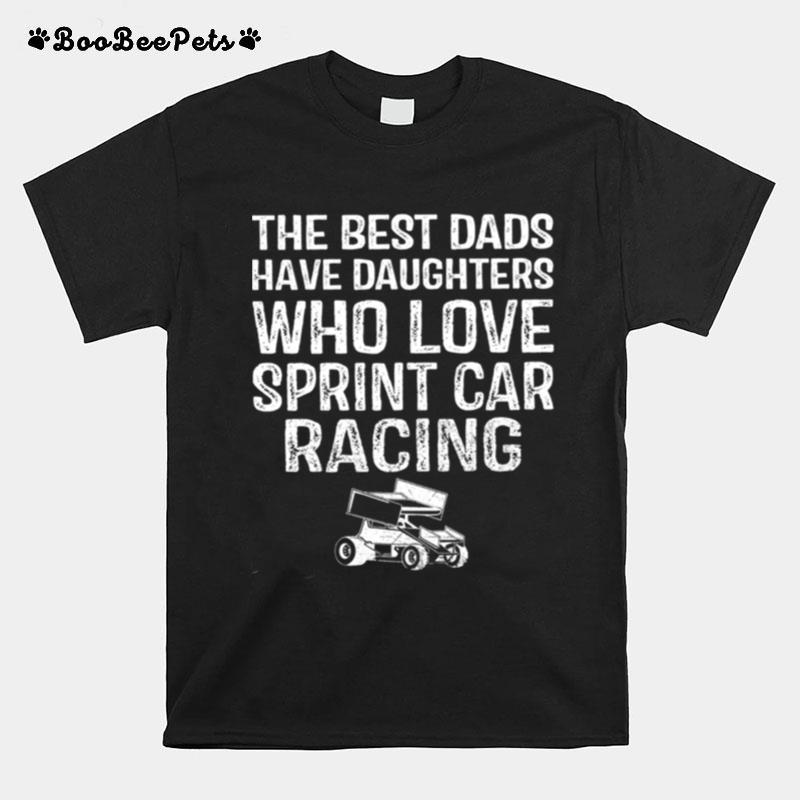 The Best Dads Have Daughters Who Love Sprint Car Racing T-Shirt