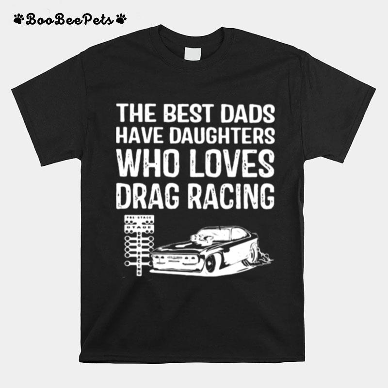 The Best Dads Have Daughters Who Loves Drag Racing T-Shirt