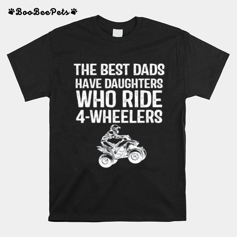 The Best Dads Have Daughters Who Ride 4 Wheelers Fathers Day Classic T-Shirt