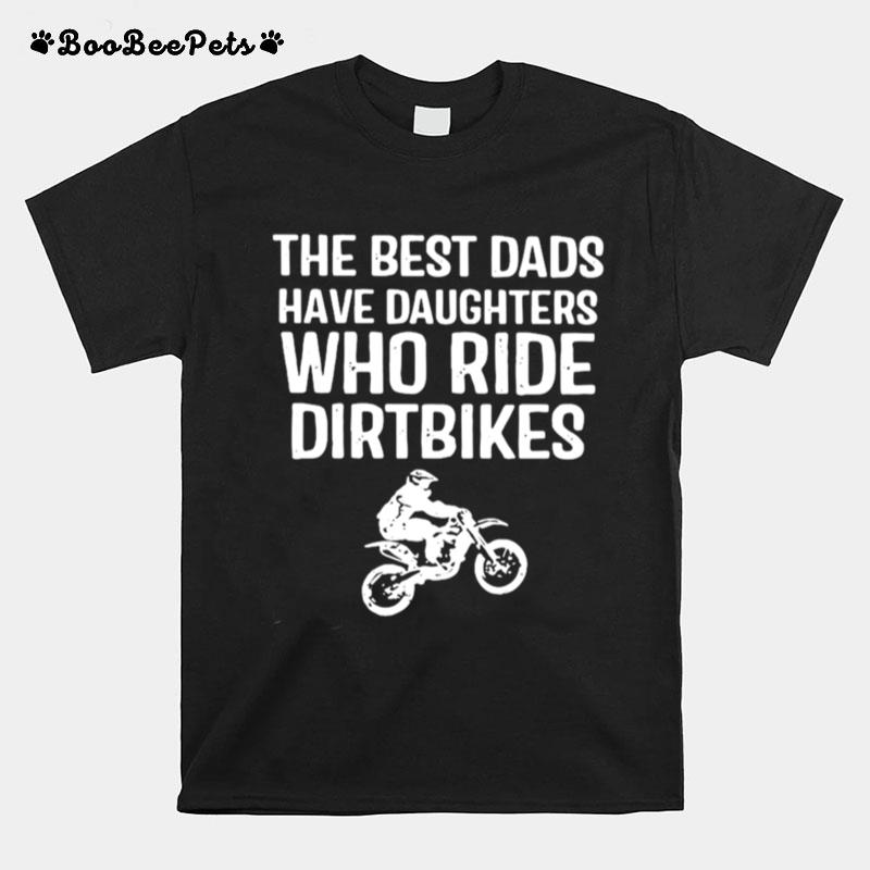 The Best Dads Have Daughters Who Ride Dirtbikes T-Shirt
