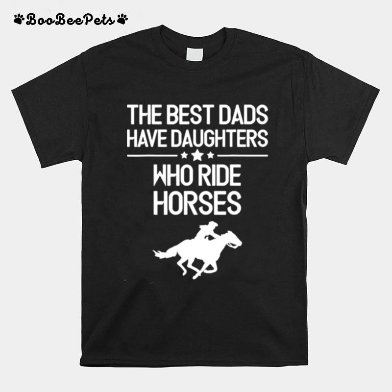 The Best Dads Have Daughters Who Ride Horses Horse Girl T-Shirt