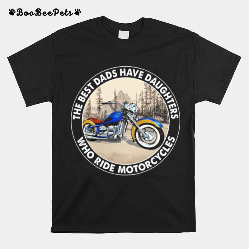 The Best Dads Have Daughters Who Ride Motorcycles T-Shirt