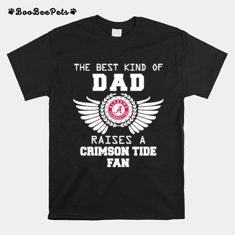 The Best Kind Of Dad Alabama Crimson Tide Raises A Crimson Tide Fan T-Shirt