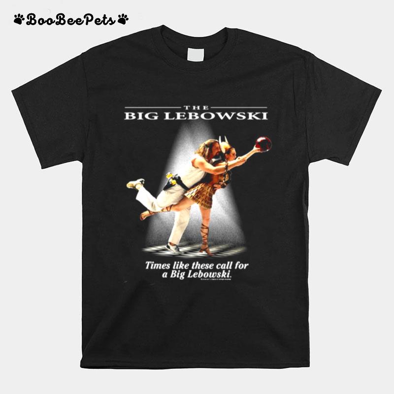 The Big Lebowski Times Like These Call For A Big Lebowski T-Shirt