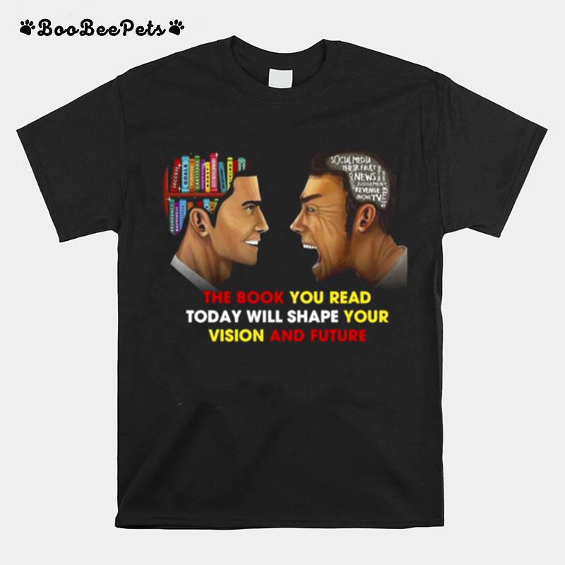 The Book You Read Today Will Shape Your Vision And Future T-Shirt