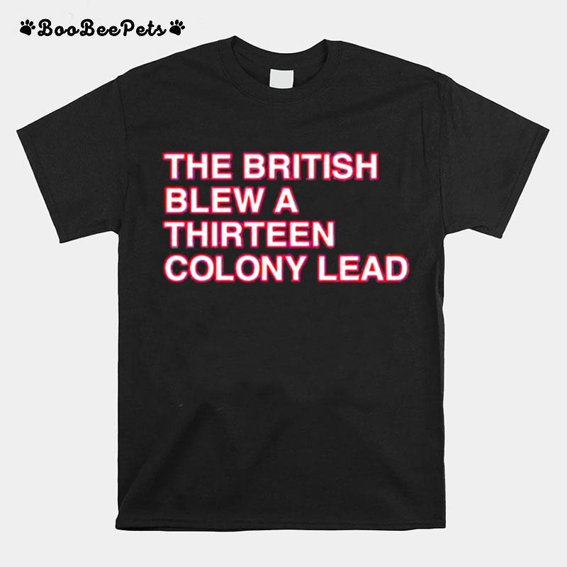 The British Blew A Thirteen Colony Lead T-Shirt