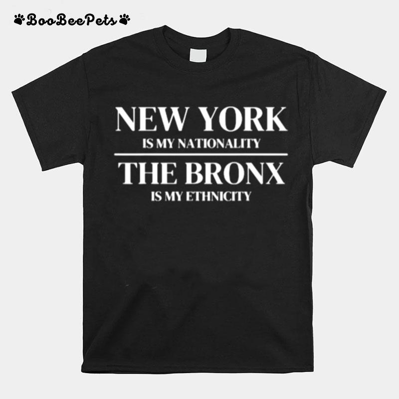 The Bronx New York Is My Nationality Ethnicity New York City T-Shirt