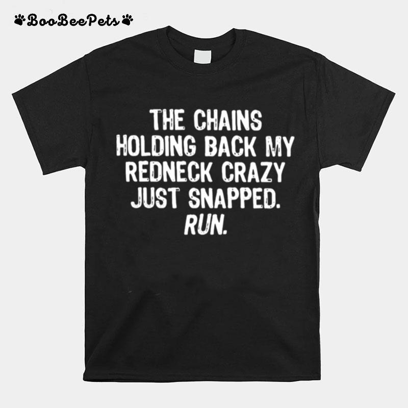The Chains Holding Back My Redneck Crazy Just Snapped Run Quote T-Shirt
