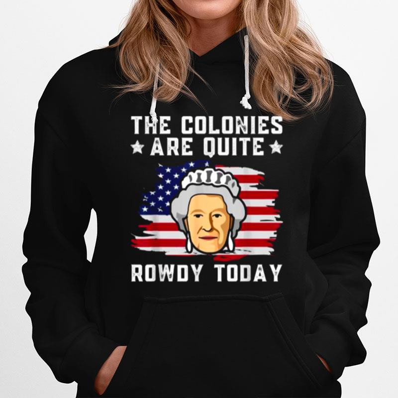 The Colonies Are Quite Rowdy Today Funny 4Th Of July Patriot Hoodie