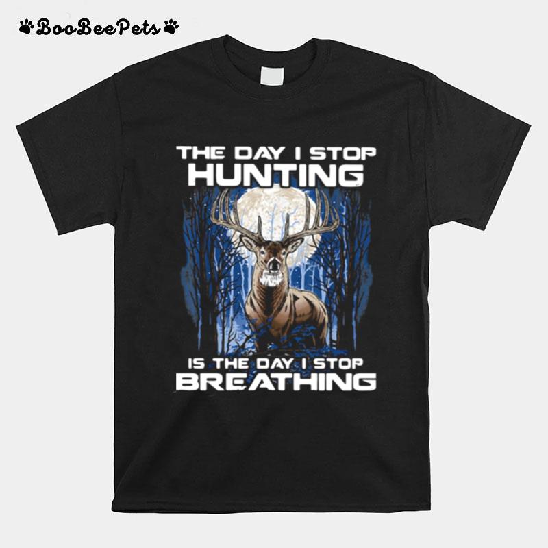 The Day I Stop Hunting Is The Day I Stop Breathing T-Shirt