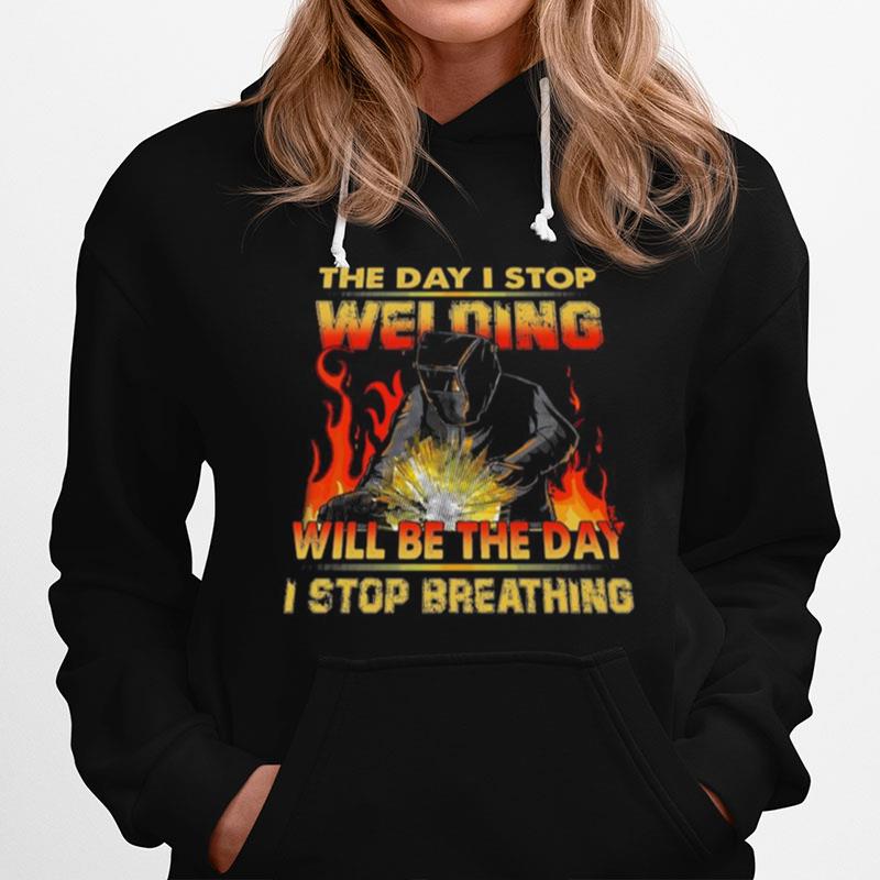 The Day I Stop Welding Will Be The Day I Stop Breathing Hoodie